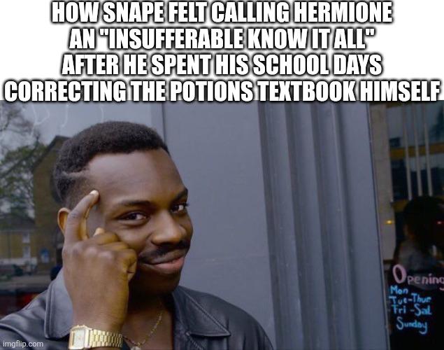 Open snape felt call hermione insufferable